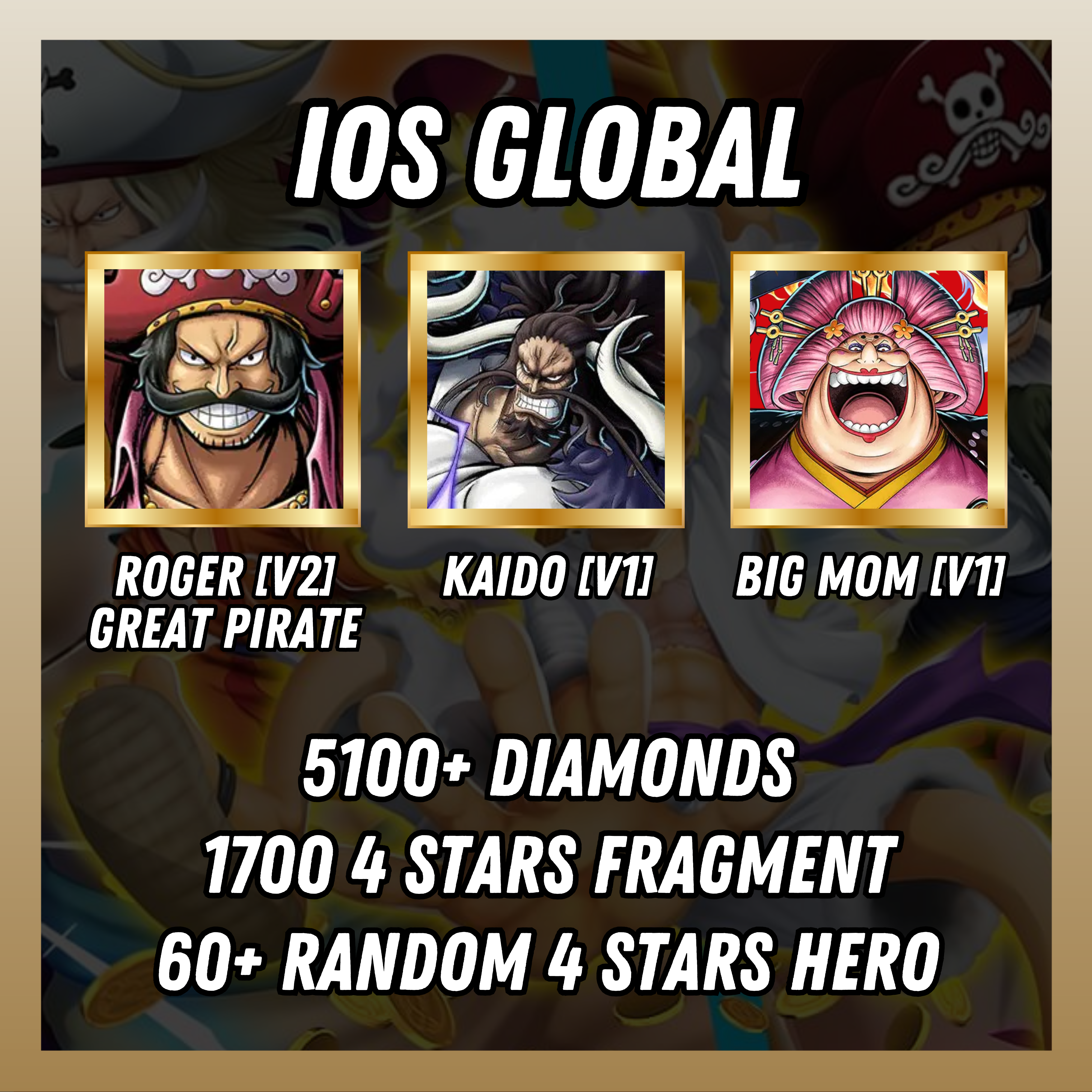 IOS [Global] 5100+ diamonds | Roger[V2] Great Pirate + Kaido[V1] + Big Mom[V1] | 1700 4 stars fragment | 60+ random [4 stars hero]