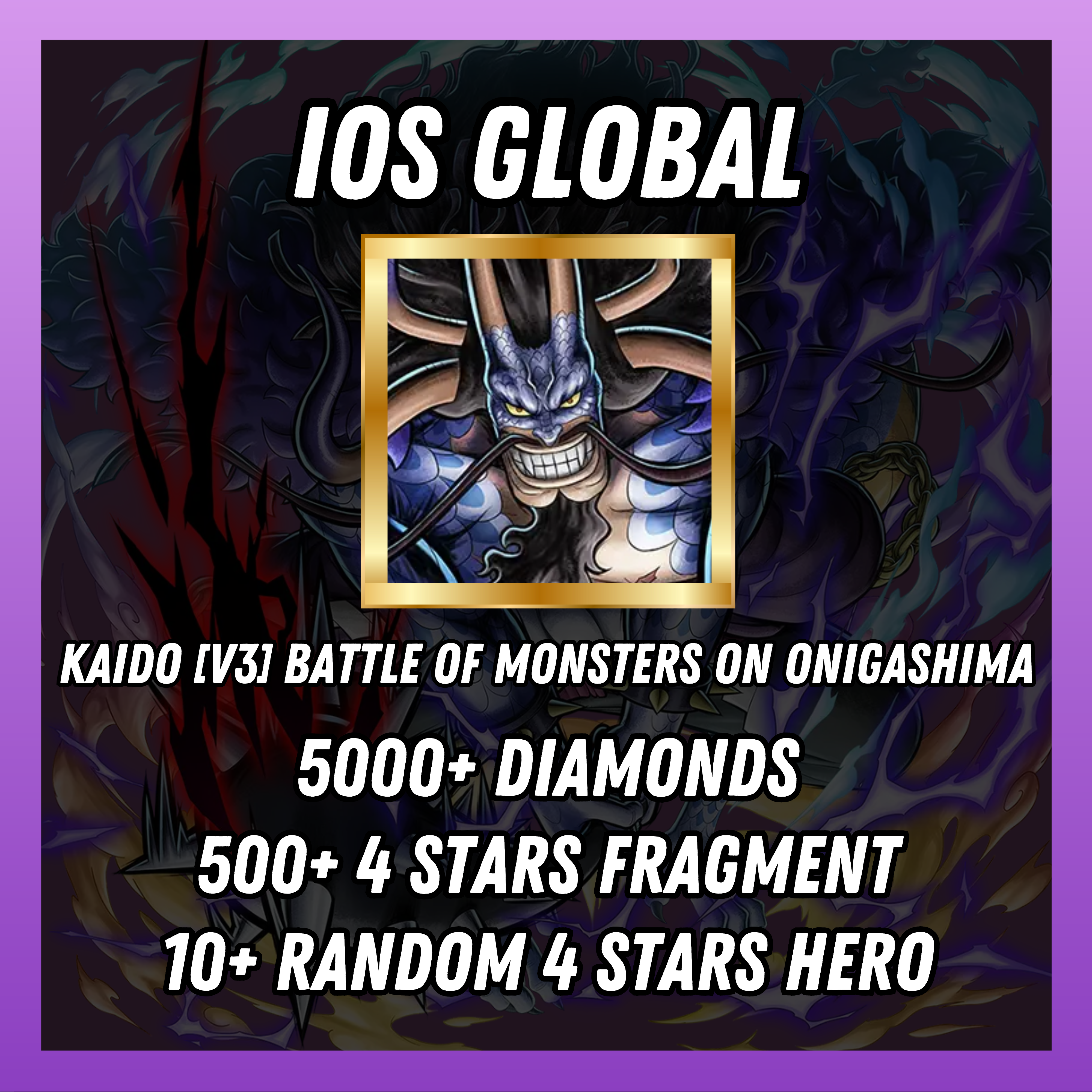 IOS [Global] 5000+ diamonds | Kaido[V3] Battle Of Monsters on Onigashima | 500+ 4 stars fragment | 10+ random [4 stars hero]