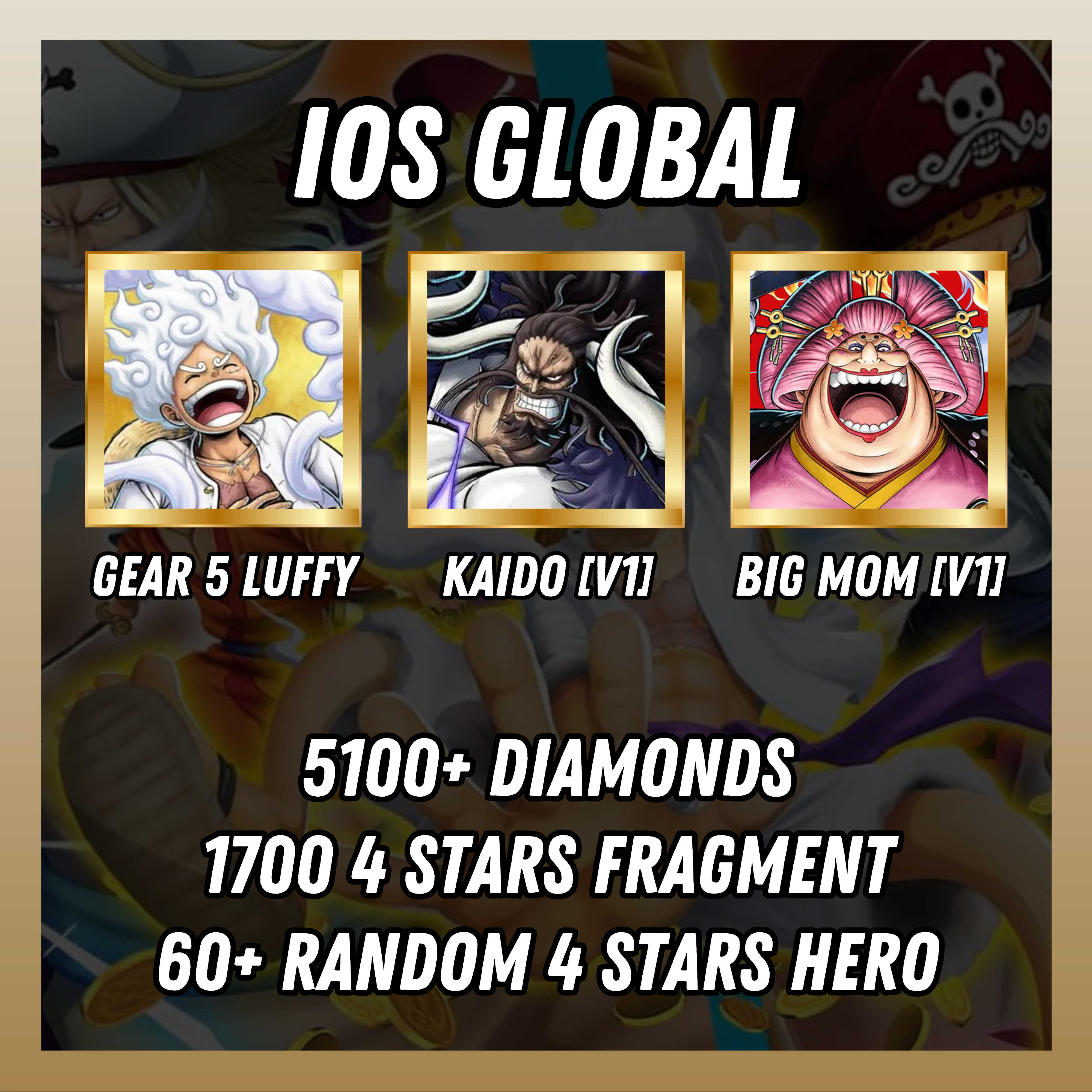 IOS [Global] 5100+ diamonds | Gear 5 Luffy + Kaido[V1] + Big Mom [V1] | 1700 4 stars fragment | 60+ random [4 stars hero]